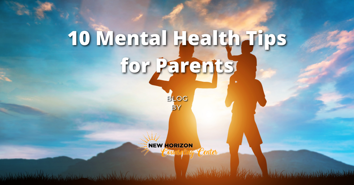 10 Mental Health Tips for Parents - New Horizon Counseling Center